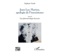 Jean-Luc Marion, Apologie De L'inexistence - Tome 2, Une Phénoménologie Discursive