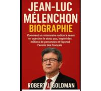 JEAN-LUC MÉLENCHON BIOGRAPHIE: Comment un visionnaire radical a remis en question le statu quo, inspiré des millions de personnes et façonné l'avenir des Français