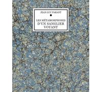 Jean-Luc Parant - Les métamorphoses d'un sanglier voyant