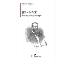 Jean Macé Professeur de République - Alain Froidefond - L'harmattan - broché - Biographie