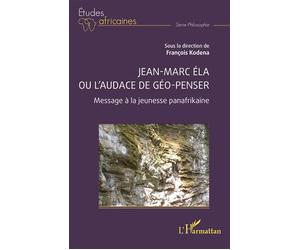 Jean-Marc Éla ou l’audace de géo-penser Message à la jeunesse panafrikaine - François Kodena - L'harmattan - broché - Etude