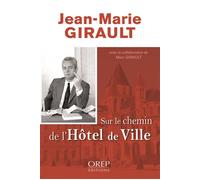 Jean-Marie GIRAULT, sur le chemin de l'Hôtel de Ville - Marc GIRAULT - Orep - broché - Biographie