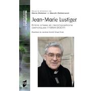 Jean-Marie Lustiger - Entre Crises Et Recompositions Catholiques (1954-2007)