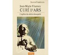 L'apôtre Du Siècle Désespéré - Jean-Marie Vianney, Curé D'ars