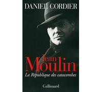 Jean Moulin. La République des catacombes