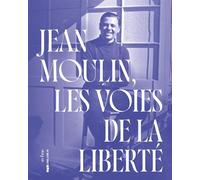 JEAN MOULIN: LES VOIES DE LA LIBERTÉ