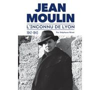 Jean Moulin, l'inconnu de Lyon 1942-1943 - Stéphane Nivet - Le Progres - broché - Biographie
