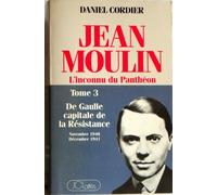 Jean Moulin L''inconnu du Panthéon Tome 3 : de Gaulle, capitale de la resistance / novembre 1940-decembre 1944