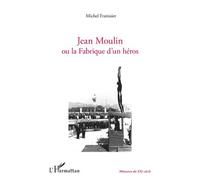 Michel Fratissier – Jean Moulin ou la fabrique d'un héros – Essai – Broché