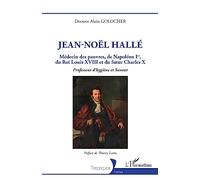 Jean-Noël Hallé: Médecin des pauvres, de Napoléon Ier, du Roi Louis XVIII et du futur Charles X. Professeur d'hygiène et Savant