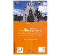 Jean-Paul II et l'Amérique latine La politique religieuse du Saint-Siège : mise au pas, restauration, dynamiques - Anne Haller - L'harmattan - broché - Essai