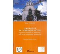 Jean-Paul II et l'Amérique latine La politique religieuse du Saint-Siège : mise au pas, restauration, dynamiques - Anne Haller - L'harmattan - broché - Essai
