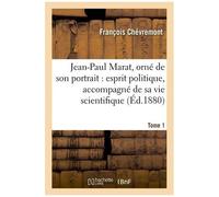 Jean-Paul Marat, Orné De Son Portrait : Esprit Politique, Accompagné De Sa Vie Tome 1