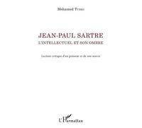 Jean-Paul Sartre, L'intellectuel Et Son Ombre - Lecture Critique D'un Penseur Et De Son Oeuvre