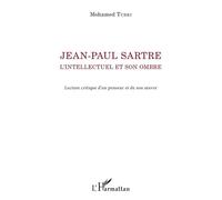 Jean-Paul Sartre. L'intellectuel et son ombre Lecture critique d'un penseur et de son oeuvre - Mohamed Turki - L'harmattan - broché - Essai