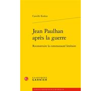 Jean Paulhan après la guerre Reconstruire la communauté littéraire - Camille Koskas - Classiques Garnier - broché - Essai
