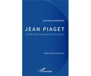 Jean Piaget simplement expliqué aux étudiants - Jean Bernard Makanga - L'harmattan - broché - Etude