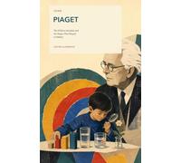 Jean Piaget: The Child as Scientist and the Stages That Shaped a Century