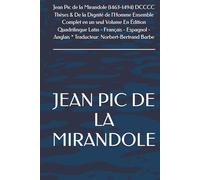 Jean Pic de la Mirandole (1463-1494) DCCCC Thèses & De la Dignité de l'Homme Ensemble Complet en un seul Volume En Édition Quadrilingue Latin - ... Anglais * Traducteur: Norbert-Bertrand Barbe