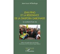 Jean Ping et la résistance de la diaspora gabonaise Jean-Louis M'Badinga (Auteur), Joseph Mari John-Nambo (Préface), Irma Julienne Angue-Medoux (Avant-propos)