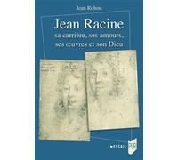 Jean Racine sa carrière, ses amours, ses oeuvres et son Dieu - Jean Rohou - Presses Universitaires Rennes - broché - Essai