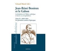 Jean-Rémi Bessieux Et Le Gabon, La Fondation De L'eglise Catholique À Travers Sa Correspondance - Tome 2, 1849-1954 Les Premières Années D'épiscopat
