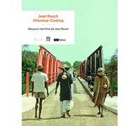 Jean Rouch, l'Homme-Cinéma: Découvrir les films de Jean Rouch