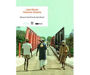 Jean Rouch, l'Homme-Cinéma: Découvrir les films de Jean Rouch