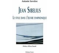 Jean Sibelius - Le Style Dans L'¿Uvre Symphonique Antonin Servière Antonin Servière (Auteur)