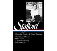 Jean Stafford: Complete Stories & Other Writings (Loa #342): The Collected Stories / Uncollected Stories / A Mother In History / Essays