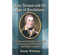 Jean Ternant and the Age of Revolutions: A Soldier and Diplomat (1751-1833) in the American, French, Dutch and Belgian Uprisings