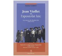 Jean Viollet Et L'apostolat Laïc - Les Oeuvres Du Moulin-Vert, Précédé De "Souvenirs Et Impressions D'apostolat (1901-1945)" Mémoires Inédits De Jean Viollet