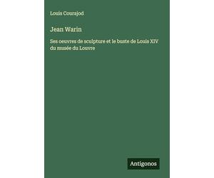 Jean Warin: Ses oeuvres de sculpture et le buste de Louis XIV du musée du Louvre