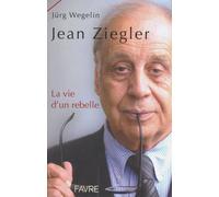 Jean Ziegler, la vie d'un rebelle - Jurg Wegelin - Favre Pierre-Marcel Eds - broché - Biographie