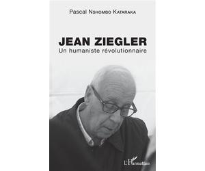 Jean Ziegler Un humaniste révolutionnaire - Pascal Nshombo Kataraka - L'harmattan - broché - Etude