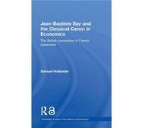 JeanBaptiste Say and the Classical Canon in Economics by Samuel Hollander Samuel Hollander (Auteur)