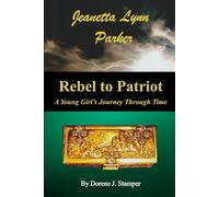 Jeanetta Lynn Parker - Rebel to Patriot: A Young Girl's Journey Through Time