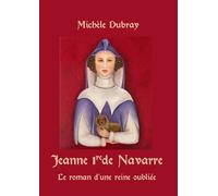 Jeanne 1re de Navarre Le Roman d'une Reine Oubliée: Le Roman d'une Reine Oubliée