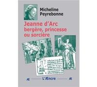 Jeanne d’Arc bergère, princesse ou sorcière Micheline Peyrebonne (Auteur)