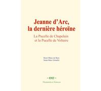 Jeanne d’Arc, la dernière héroïne: La Pucelle de Chapelain et la Pucelle de Voltaire