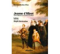 Jeanne d'Albret reine de Navarre et vicomtesse de Béarn : Lettres suivies d'une Ample Déclaration