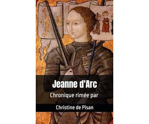 Jeanne d'Arc: Chronique rimée par Christine de Pisan