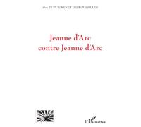 Jeanne d'Arc contre Jeanne d'Arc - Guy Dupuigrenet Desroussilles - L'harmattan - broché - Biographie