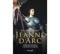 Jeanne d'Arc: de Domrémy à Orléans et du bûcher à la légende