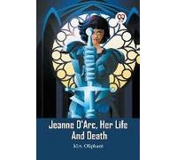Jeanne D'arc, Her Life And Death