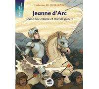 Jeanne d'Arc: Jeune fille rebelle et chef de guerre