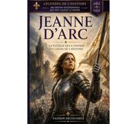 jeanne d'arc: la pucelle qui a changé le cours de l'histoire