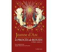 Jeanne D'arc - Le Procès De Rouen (21 Février 1431 - 30 Mai 1431)