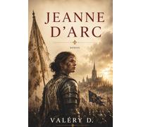 Jeanne d'Arc: Le roman de sa vie, dictée depuis le cachot de Rouen