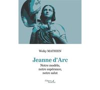 Jeanne d'Arc - Notre modèle, notre espérance, notre salut - Wolky Mathien - Baudelaire - broché - Roman
